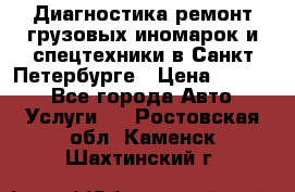 Диагностика,ремонт грузовых иномарок и спецтехники в Санкт-Петербурге › Цена ­ 1 500 - Все города Авто » Услуги   . Ростовская обл.,Каменск-Шахтинский г.